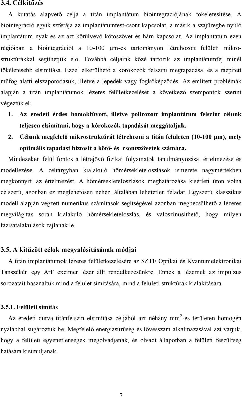 Az mplantátum ezen régóban a bontegrácót a 10-100 µm-es tartományon létrehozott felület mkrostruktúrákkal segíthetjük elő. Továbbá céljank közé tartozk az mplantátumfej mnél tökéletesebb elsmítása.