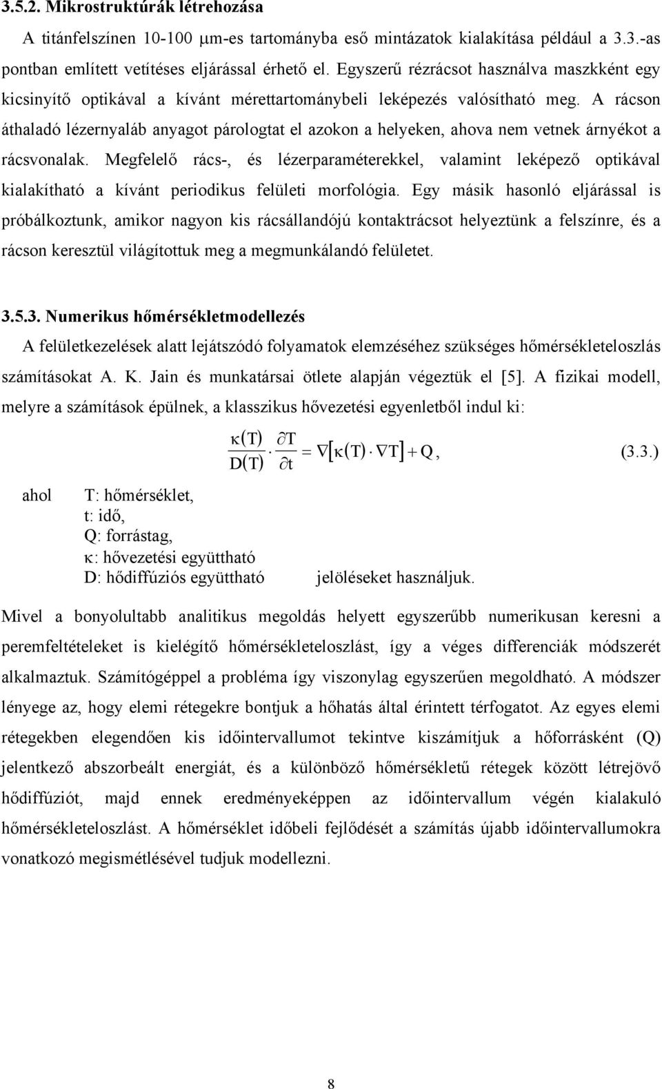 A rácson áthaladó lézernyaláb anyagot párologtat el azokon a helyeken, ahova nem vetnek árnyékot a rácsvonalak.