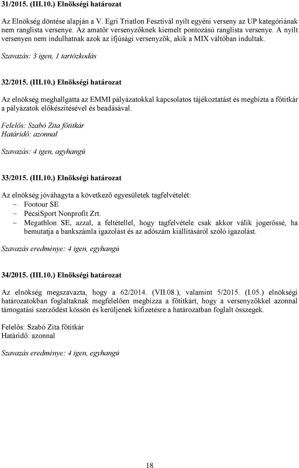 (III.10.) Elnökségi határozat Az elnökség meghallgatta az EMMI pályázatokkal kapcsolatos tájékoztatást és megbízta a főtitkár a pályázatok előkészítésével és beadásával.