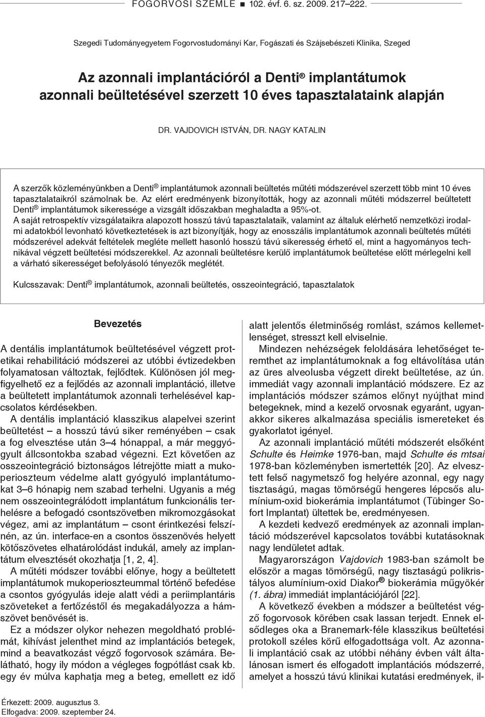 alapján Dr. Vajdovich István, Dr. Nagy Katalin A szerzők közleményünkben a Denti implantátumok azonnali beültetés műtéti módszerével szerzett több mint 10 éves tapasztalataikról számolnak be.