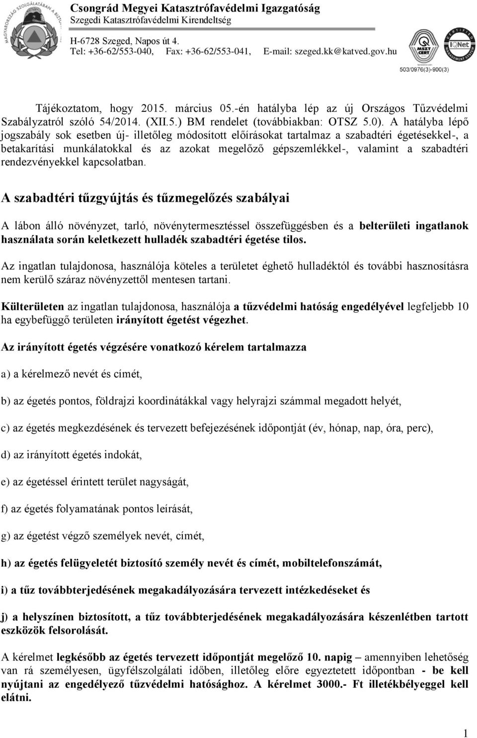 A hatályba lépő jogszabály sok esetben új- illetőleg módosított előírásokat tartalmaz a szabadtéri égetésekkel-, a betakarítási munkálatokkal és az azokat megelőző gépszemlékkel-, valamint a