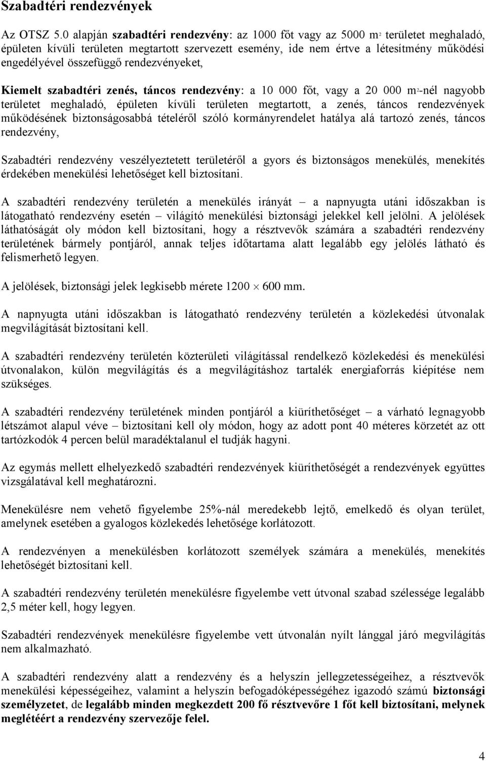 összefüggő rendezvényeket, Kiemelt szabadtéri zenés, táncos rendezvény: a 10 000 főt, vagy a 20 000 m 2 -nél nagyobb területet meghaladó, épületen kívüli területen megtartott, a zenés, táncos