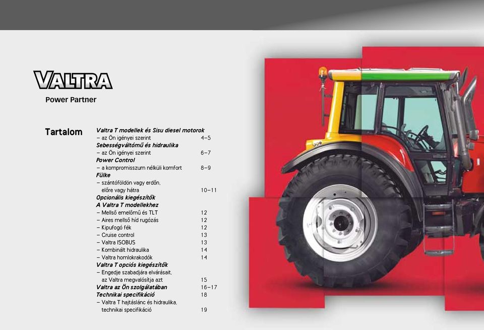 mellsœ híd rugózás 1 Kipufogó fék 1 Cruise control 13 Valtra ISOBUS 13 Kombinált hidraulika 14 Valtra homlokrakodók 14 Valtra T opciós kiegészítœk Engedje