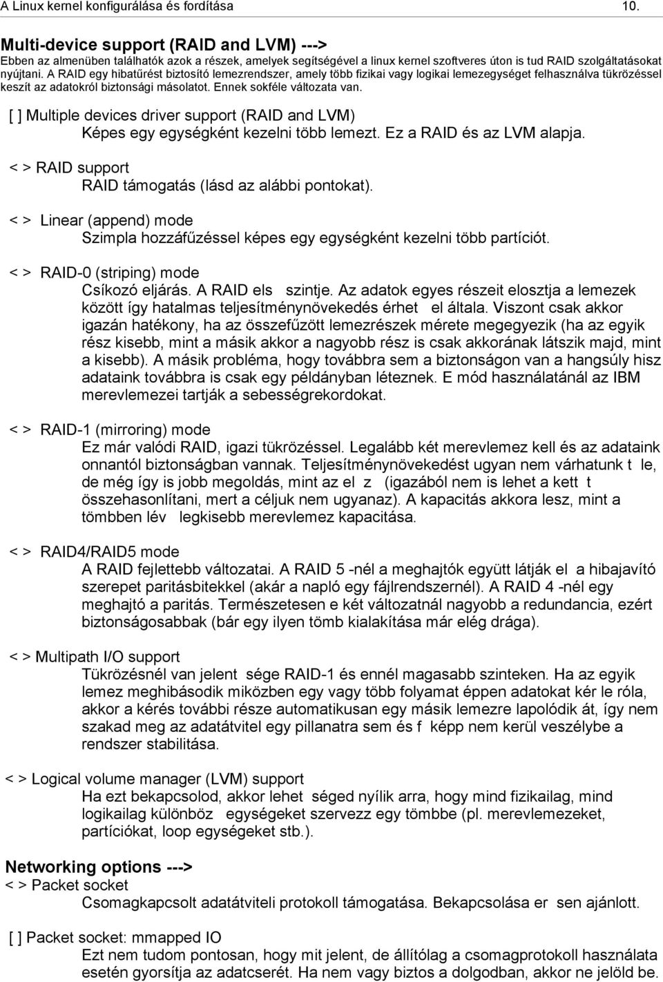 A RAID egy hibat rést biztosító lemezrendszer, amely több fizikai vagy logikai lemezegységet felhasználva tükrözéssel keszít az adatokról biztonsági másolatot. Ennek sokféle változata van.