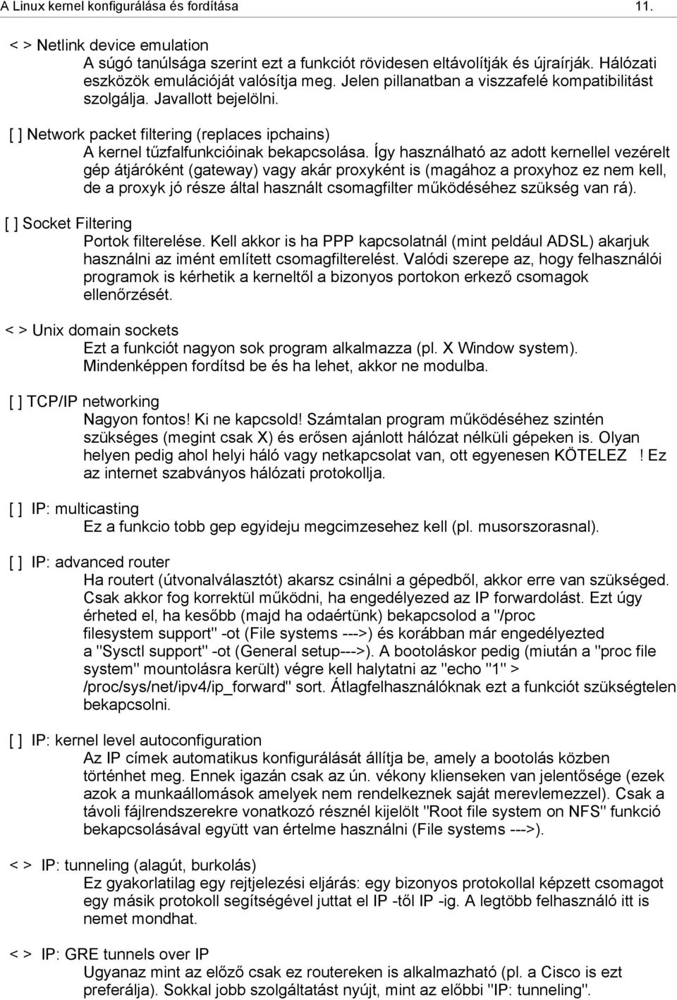 Így használható az adott kernellel vezérelt gép átjáróként (gateway) vagy akár proxyként is (magához a proxyhoz ez nem kell, de a proxyk jó része által használt csomagfilter m ködéséhez szükség van