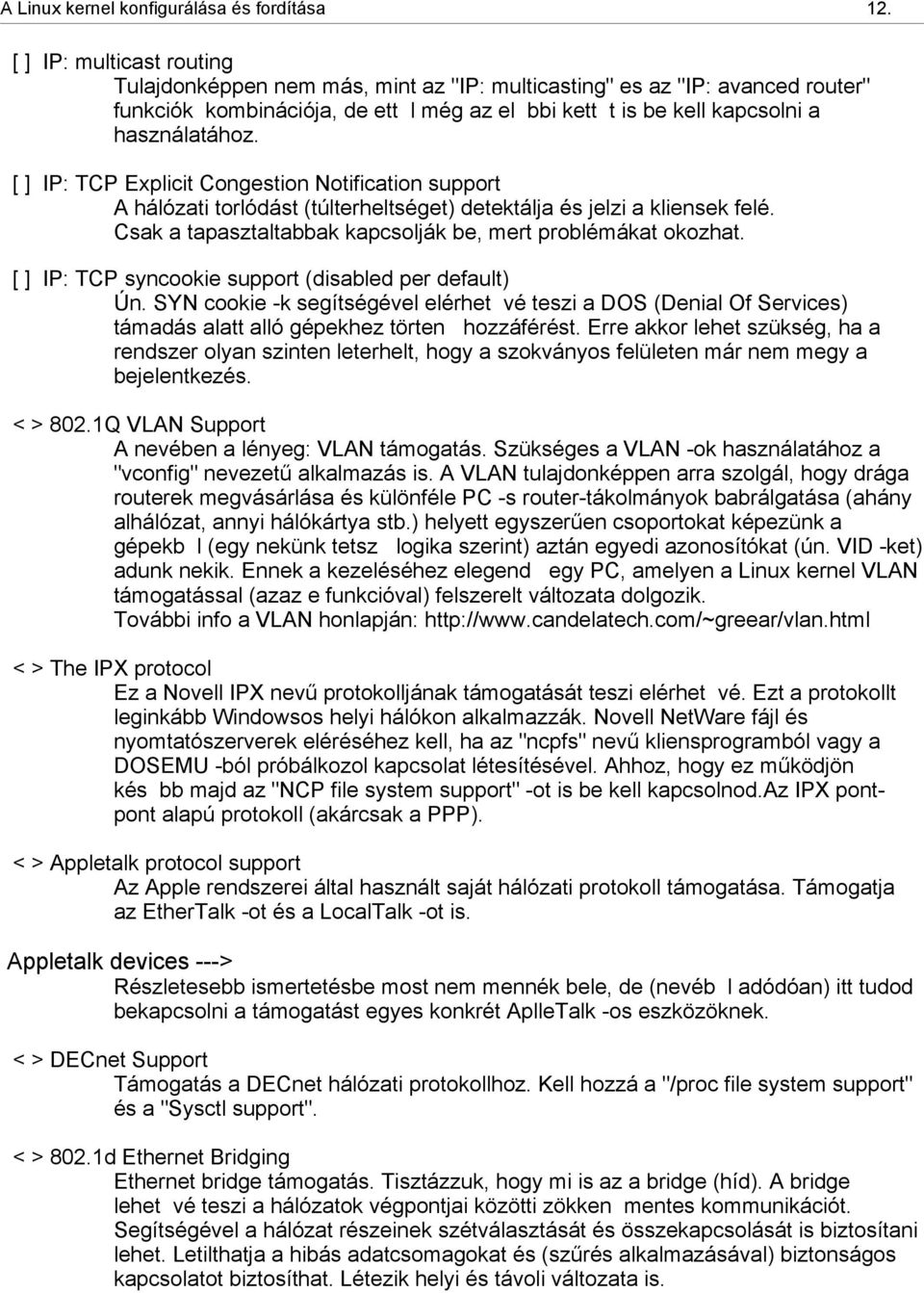 [ ] IP: TCP Explicit Congestion Notification support A hálózati torlódást (túlterheltséget) detektálja és jelzi a kliensek felé. Csak a tapasztaltabbak kapcsolják be, mert problémákat okozhat.