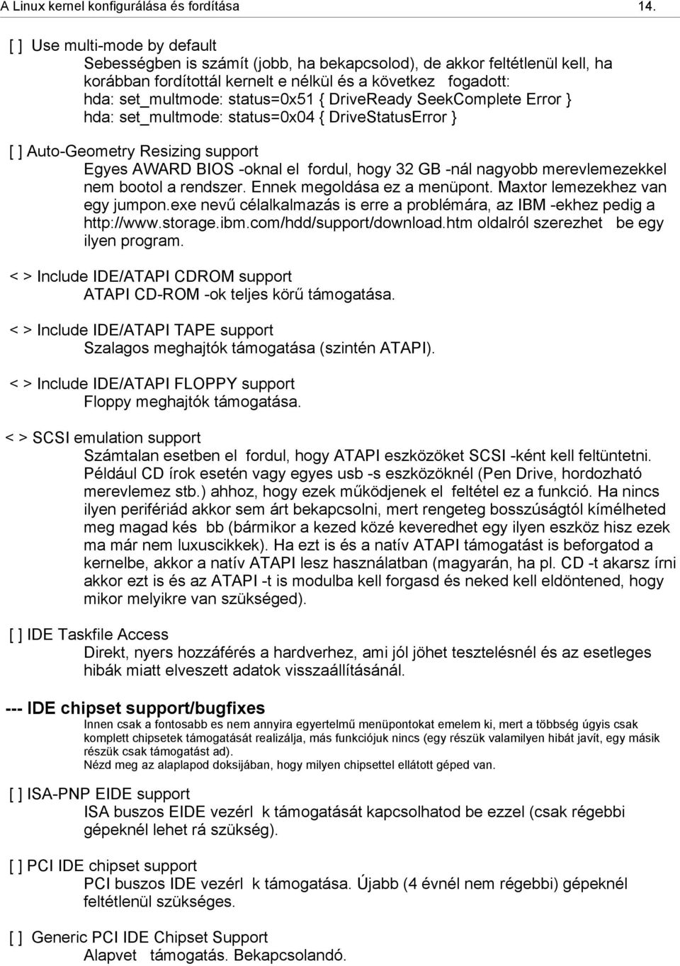 { DriveReady SeekComplete Error } hda: set_multmode: status=0x04 { DriveStatusError } [ ] Auto-Geometry Resizing support Egyes AWARD BIOS -oknal el fordul, hogy 32 GB -nál nagyobb merevlemezekkel nem