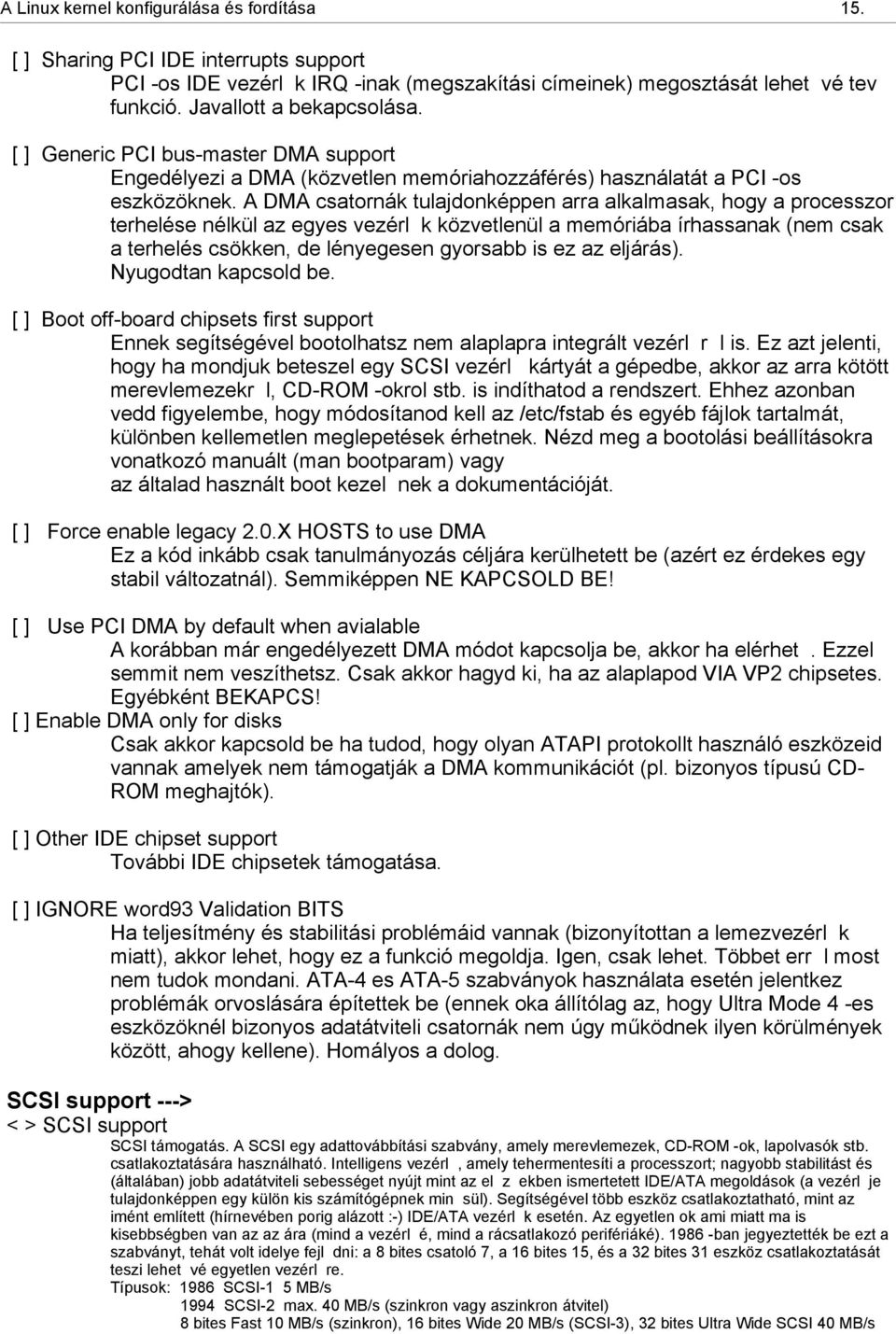 A DMA csatornák tulajdonképpen arra alkalmasak, hogy a processzor terhelése nélkül az egyes vezérl k közvetlenül a memóriába írhassanak (nem csak a terhelés csökken, de lényegesen gyorsabb is ez az