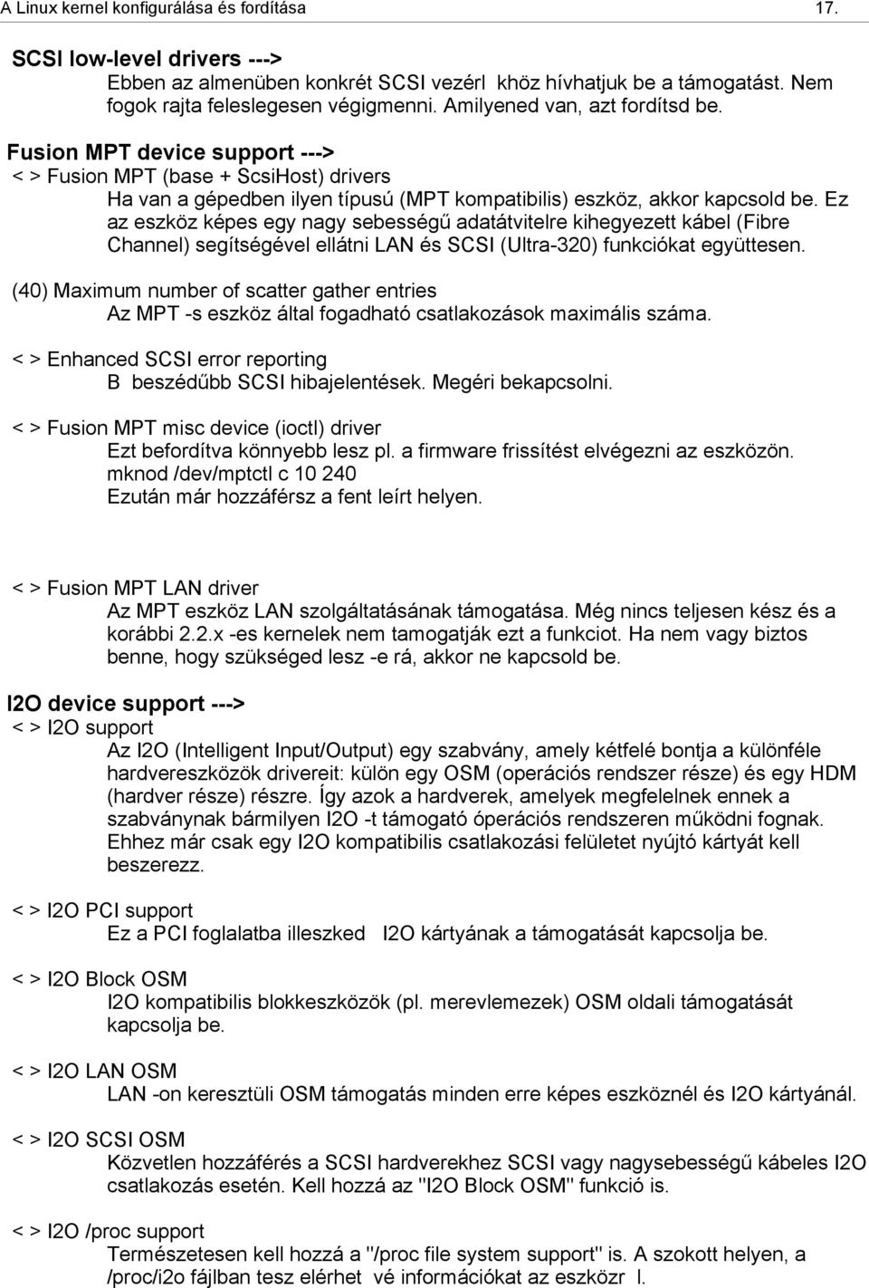 Ez az eszköz képes egy nagy sebesség adatátvitelre kihegyezett kábel (Fibre Channel) segítségével ellátni LAN és SCSI (Ultra-320) funkciókat együttesen.