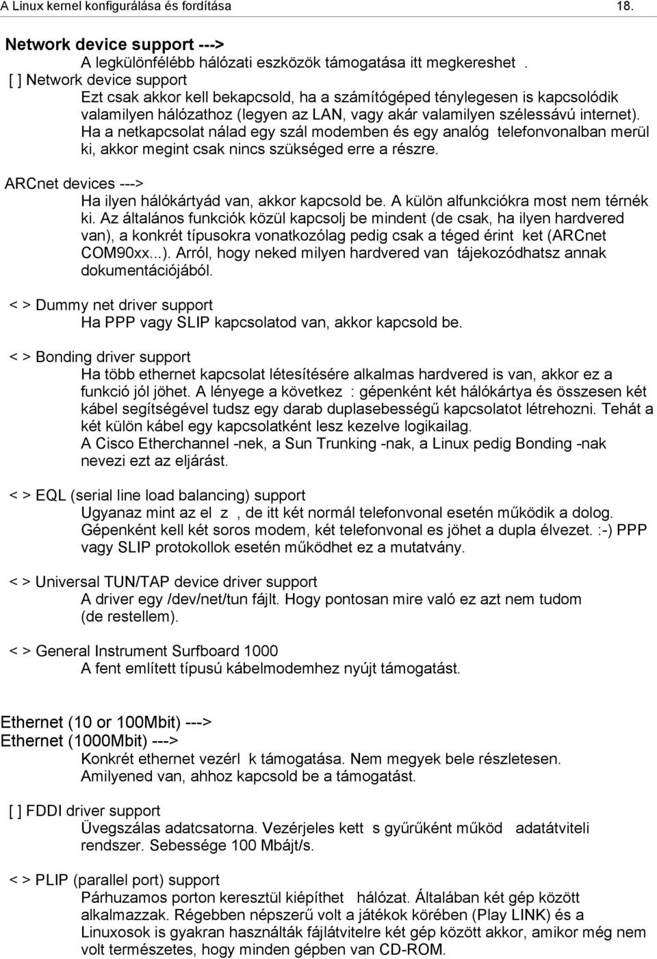 Ha a netkapcsolat nálad egy szál modemben és egy analóg telefonvonalban merül ki, akkor megint csak nincs szükséged erre a részre. ARCnet devices ---> Ha ilyen hálókártyád van, akkor kapcsold be.