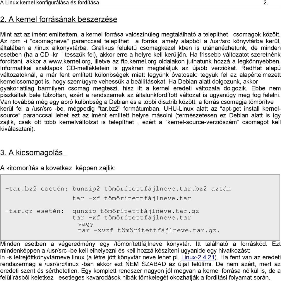 Grafikus felület csomagkezelkben is utánanézhetünk, de minden esetben (ha a CD -krl tesszük fel), akkor erre a helyre kell kerüljön. Ha frissebb változatot szeretnénk fordítani, akkor a www.kernel.