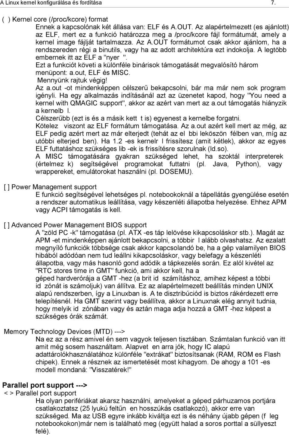 OUT formátumot csak akkor ajánlom, ha a rendszereden régi a binutils, vagy ha az adott architektúra ezt indokolja. A legtöbb embernek itt az ELF a "nyer ".