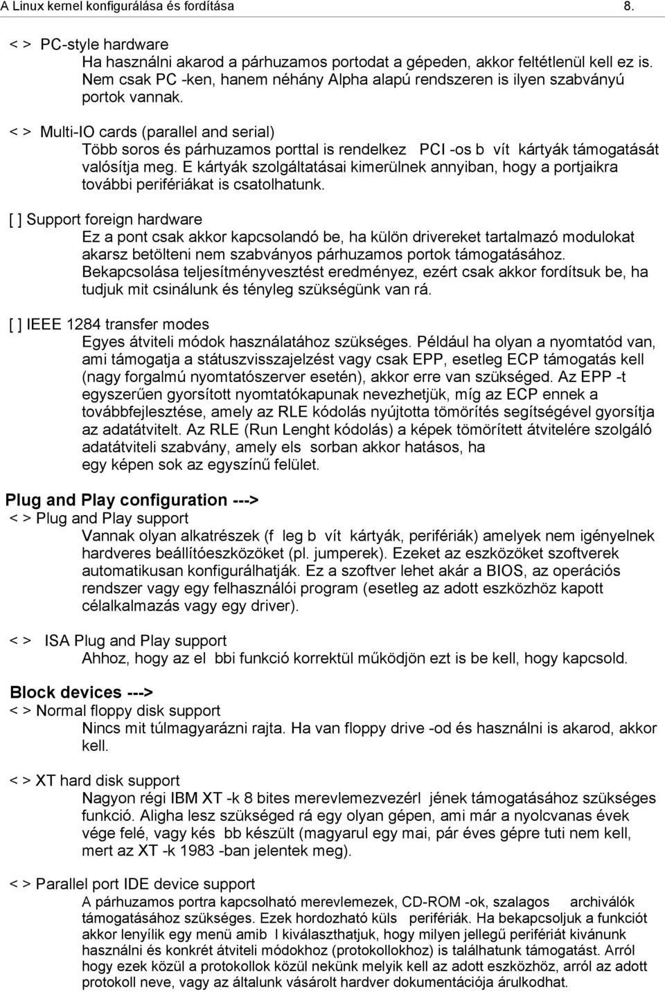 < > Multi-IO cards (parallel and serial) Több soros és párhuzamos porttal is rendelkez PCI -os b vít kártyák támogatását valósítja meg.