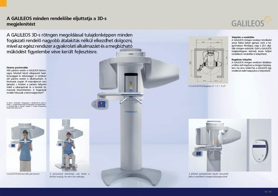 Páciens pozícionálás Álló páciens esetén a GALILEOS biztonságos felvételt készít elképesztõ hatékonysággal és sebességgel. A rendszer ülõ páciens esetén is alkalmazható.