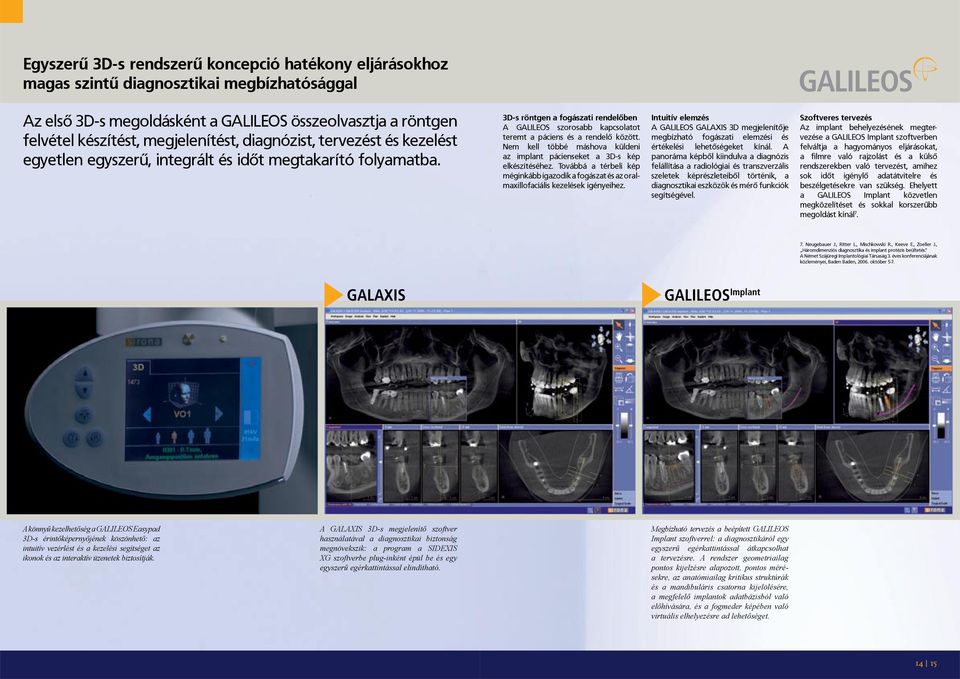 3D-s röntgen a fogászati rendelõben A GALILEOS szorosabb kapcsolatot teremt a páciens és a rendelõ között. Nem kell többé máshova küldeni az implant pácienseket a 3D-s kép elkészítéséhez.