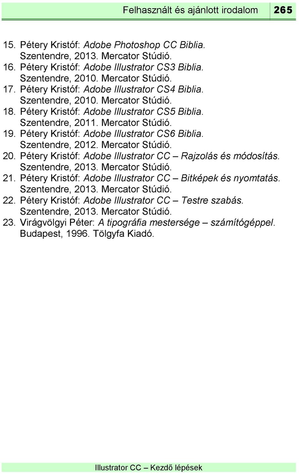 Pétery Kristóf: Adobe Illustrator CS6 Biblia. Szentendre, 2012. Mercator Stúdió. 20. Pétery Kristóf: Adobe Illustrator CC Rajzolás és módosítás. Szentendre, 2013. Mercator Stúdió. 21.