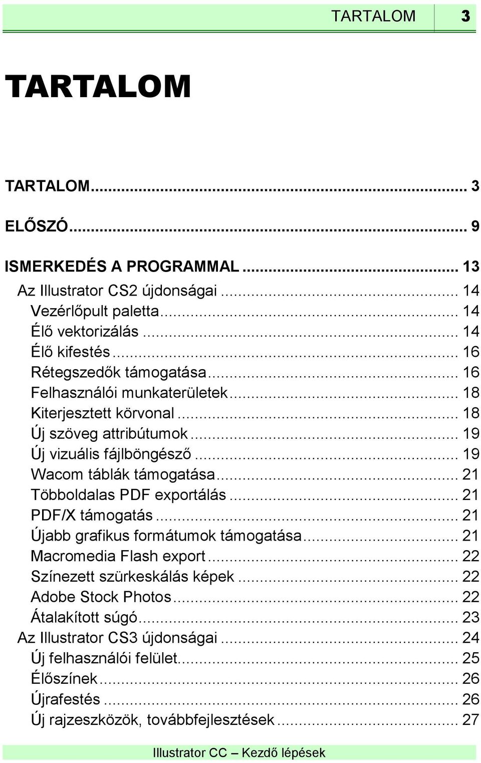 .. 19 Wacom táblák támogatása... 21 Többoldalas PDF exportálás... 21 PDF/X támogatás... 21 Újabb grafikus formátumok támogatása... 21 Macromedia Flash export.