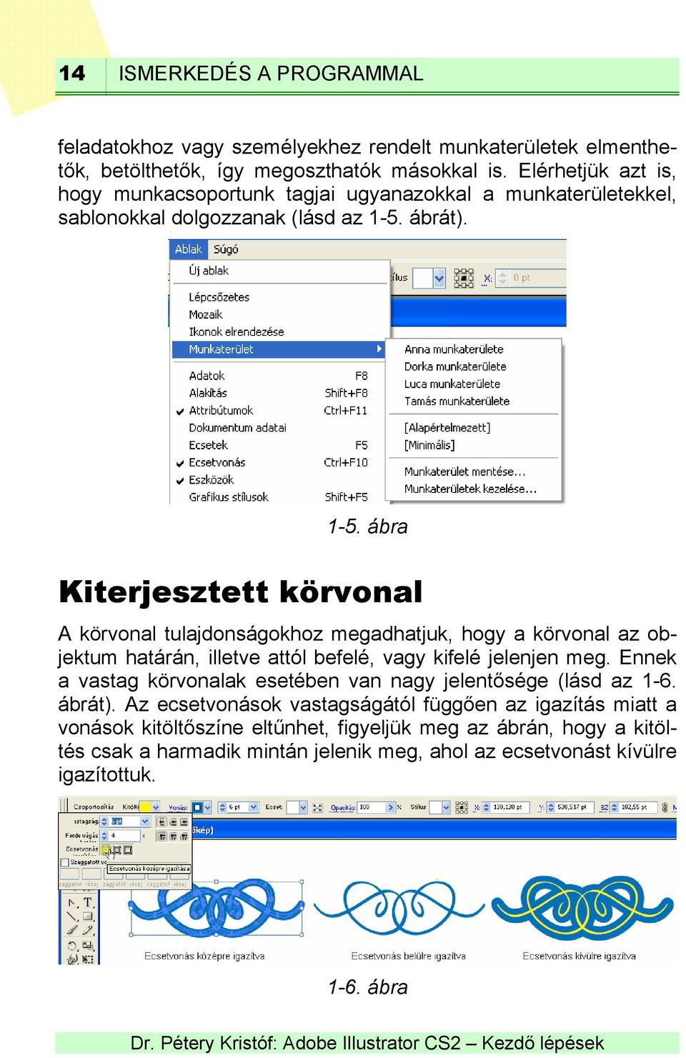 ábrát). 1-5. ábra Kiterjesztett körvonal A körvonal tulajdonságokhoz megadhatjuk, hogy a körvonal az objektum határán, illetve attól befelé, vagy kifelé jelenjen meg.