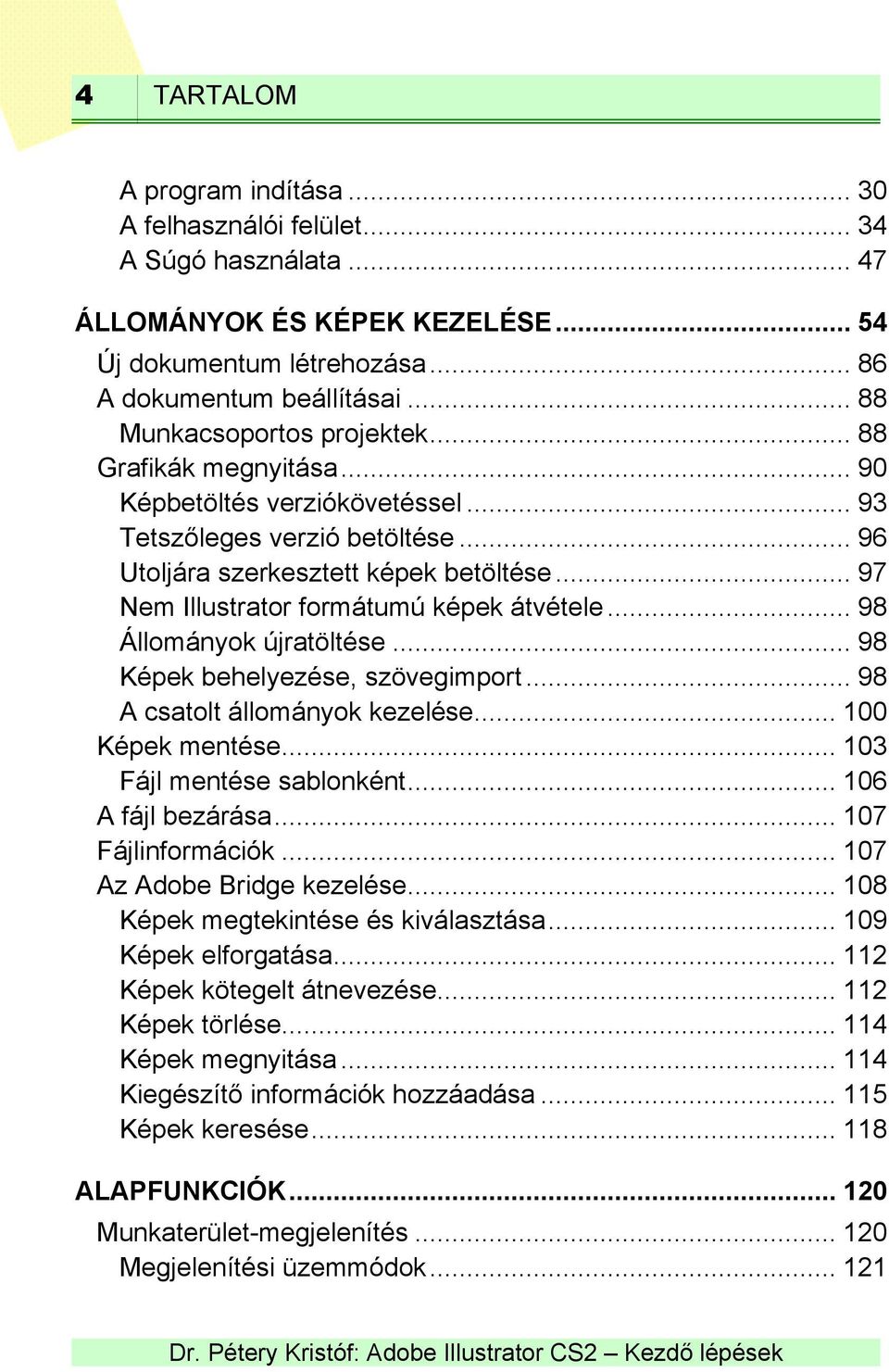 .. 97 Nem Illustrator formátumú képek átvétele... 98 Állományok újratöltése... 98 Képek behelyezése, szövegimport... 98 A csatolt állományok kezelése... 100 Képek mentése... 103 Fájl mentése sablonként.