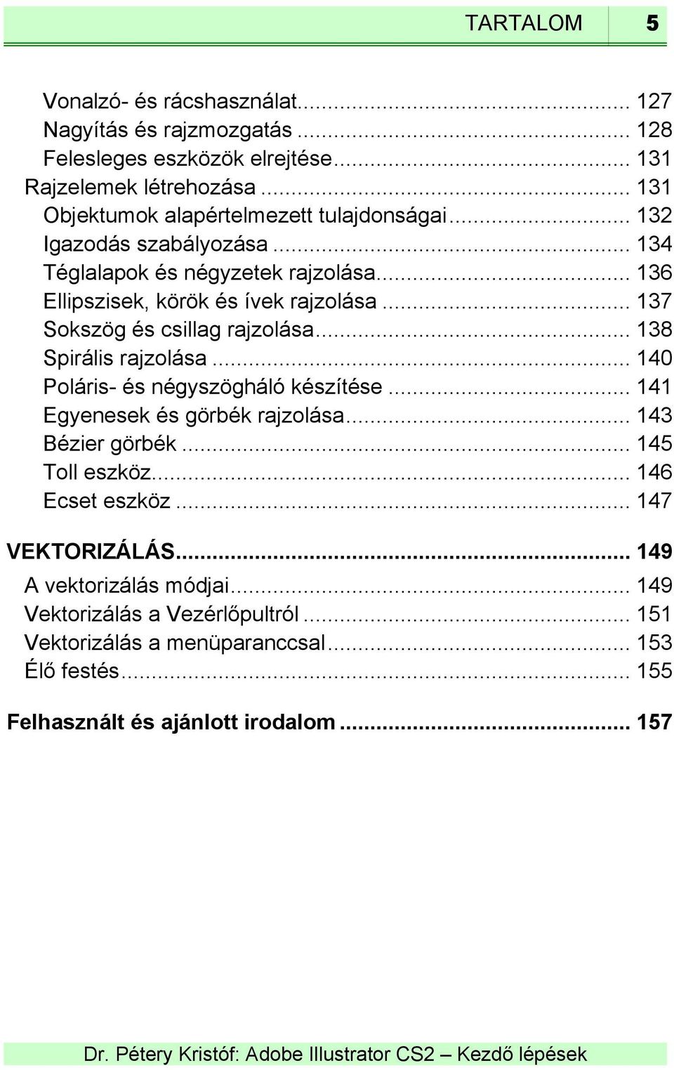 .. 137 Sokszög és csillag rajzolása... 138 Spirális rajzolása... 140 Poláris- és négyszögháló készítése... 141 Egyenesek és görbék rajzolása... 143 Bézier görbék.