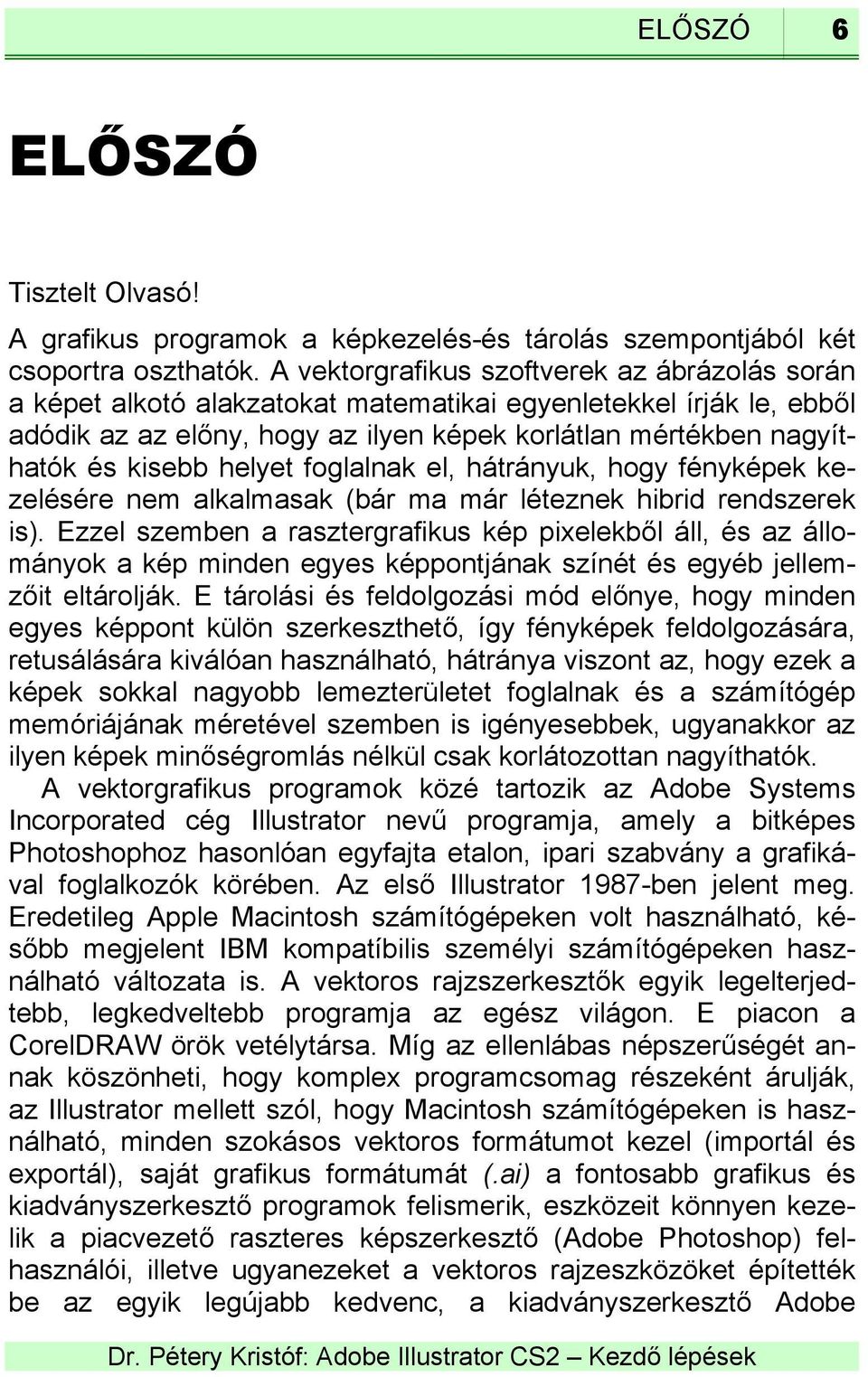 helyet foglalnak el, hátrányuk, hogy fényképek kezelésére nem alkalmasak (bár ma már léteznek hibrid rendszerek is).