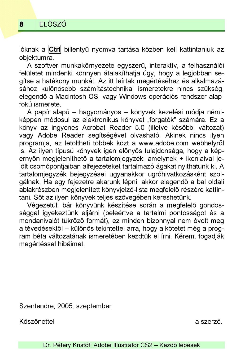 Az itt leírtak megértéséhez és alkalmazásához különösebb számítástechnikai ismeretekre nincs szükség, elegendő a Macintosh OS, vagy Windows operációs rendszer alapfokú ismerete.