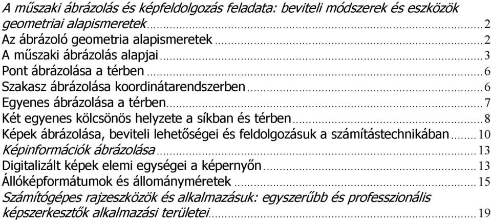 ..7 Két egyenes kölcsönös helyzete a síkban és térben...8 Képek ábrázolása, beviteli lehetıségei és feldolgozásuk a számítástechnikában...10 Képinformációk ábrázolása.