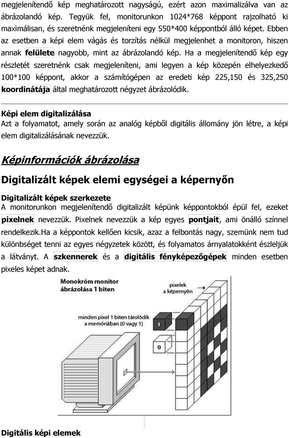 Ebben az esetben a képi elem vágás és torzítás nélkül megjelenhet a monitoron, hiszen annak felülete nagyobb, mint az ábrázolandó kép.