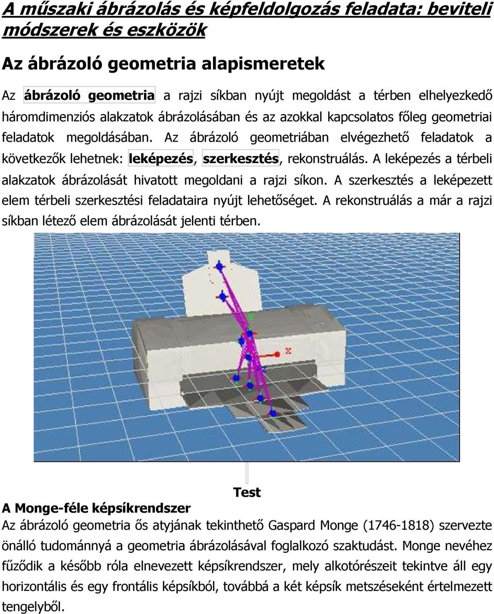 Az ábrázoló geometriában elvégezhetı feladatok a következık lehetnek: leképezés, szerkesztés, rekonstruálás. A leképezés a térbeli alakzatok ábrázolását hivatott megoldani a rajzi síkon.