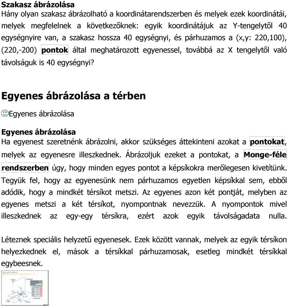 Egyenes ábrázolása a térben Egyenes ábrázolása Egyenes ábrázolása Ha egyenest szeretnénk ábrázolni, akkor szükséges áttekinteni azokat a pontokat, melyek az egyenesre illeszkednek.