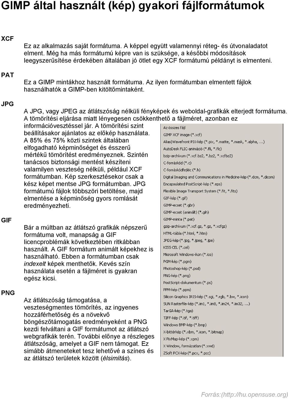 Az ilyen formátumban elmentett fájlok használhatók a GIMP-ben kitöltőmintaként. A JPG, vagy JPEG az átlátszóság nélküli fényképek és weboldal-grafikák elterjedt formátuma.