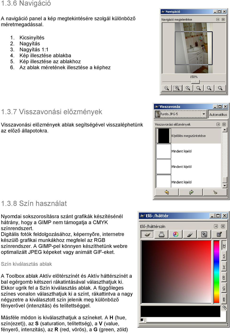 Digitális fotók feldolgozásához, képernyõre, internetre készülõ grafikai munkákhoz megfelel az RGB színrendszer. A GIMP-pel könnyen készíthetünk webre optimalizált JPEG képeket vagy animált GIF-eket.