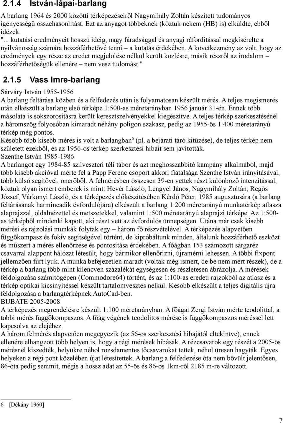 .. kutatási eredményeit hosszú ideig, nagy fáradsággal és anyagi ráfordítással megkísérelte a nyilvánosság számára hozzáférhetővé tenni a kutatás érdekében.