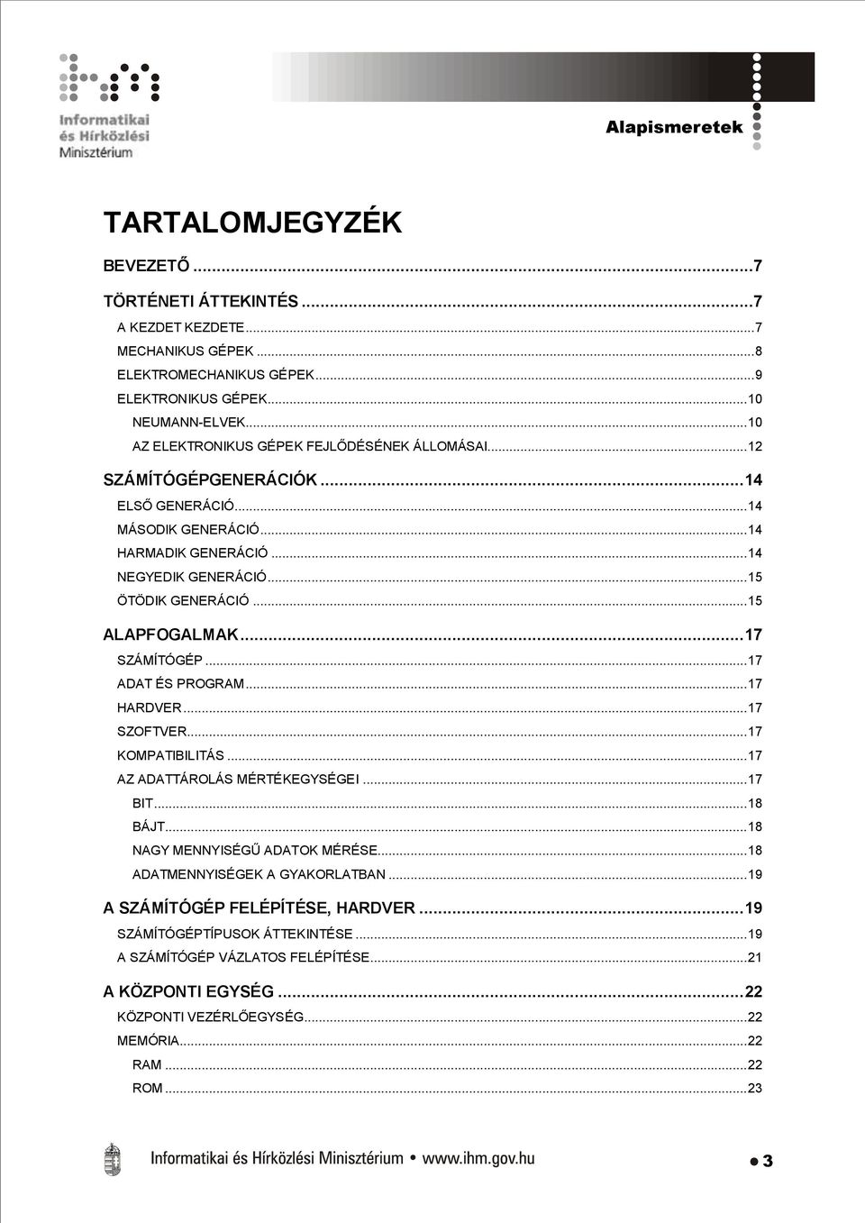 .. 15 ALAPFOGALMAK... 17 SZÁMÍTÓGÉP... 17 ADAT ÉS PROGRAM... 17 HARDVER... 17 SZOFTVER... 17 KOMPATIBILITÁS... 17 AZ ADATTÁROLÁS MÉRTÉKEGYSÉGEI... 17 BIT... 18 BÁJT... 18 NAGY MENNYISÉGŰ ADATOK MÉRÉSE.