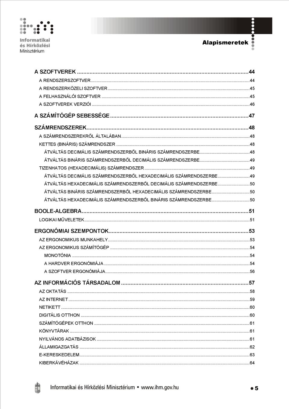 .. 49 TIZENHATOS (HEXADECIMÁLIS) SZÁMRENDSZER... 49 ÁTVÁLTÁS DECIMÁLIS SZÁMRENDSZERBŐL HEXADECIMÁLIS SZÁMRENDSZERBE... 49 ÁTVÁLTÁS HEXADECIMÁLIS SZÁMRENDSZERBŐL DECIMÁLIS SZÁMRENDSZERBE.