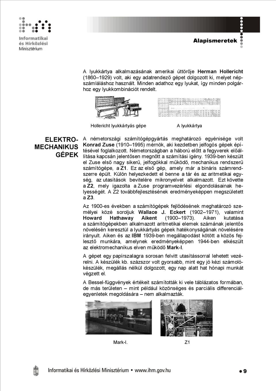 Hollericht lyukkártyás gépe A lyukkártya ELEKTRO- MECHANIKUS GÉPEK A németországi számítógépgyártás meghatározó egyénisége volt Konrad Zuse (1910 1995) mérnök, aki kezdetben jelfogós gépek építésével