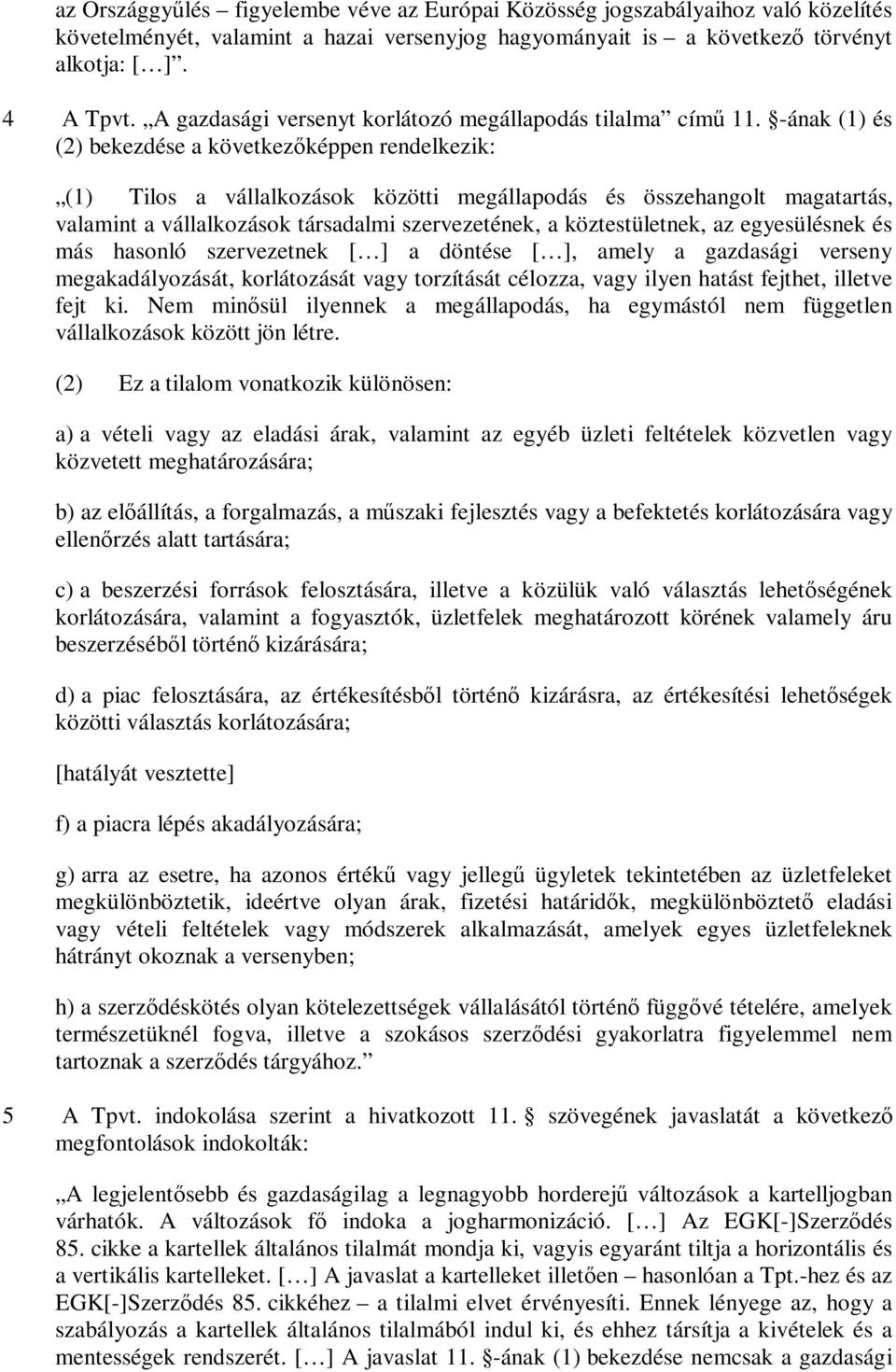 -ának (1) és (2) bekezdése a következőképpen rendelkezik: (1) Tilos a vállalkozások közötti megállapodás és összehangolt magatartás, valamint a vállalkozások társadalmi szervezetének, a