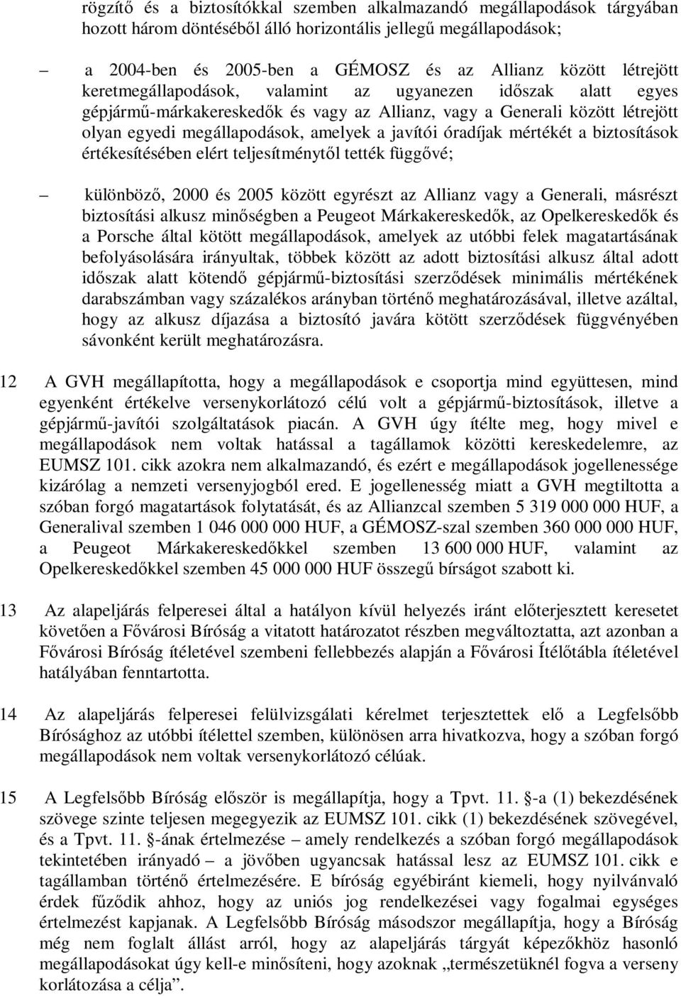 óradíjak mértékét a biztosítások értékesítésében elért teljesítménytől tették függővé; különböző, 2000 és 2005 között egyrészt az Allianz vagy a Generali, másrészt biztosítási alkusz minőségben a