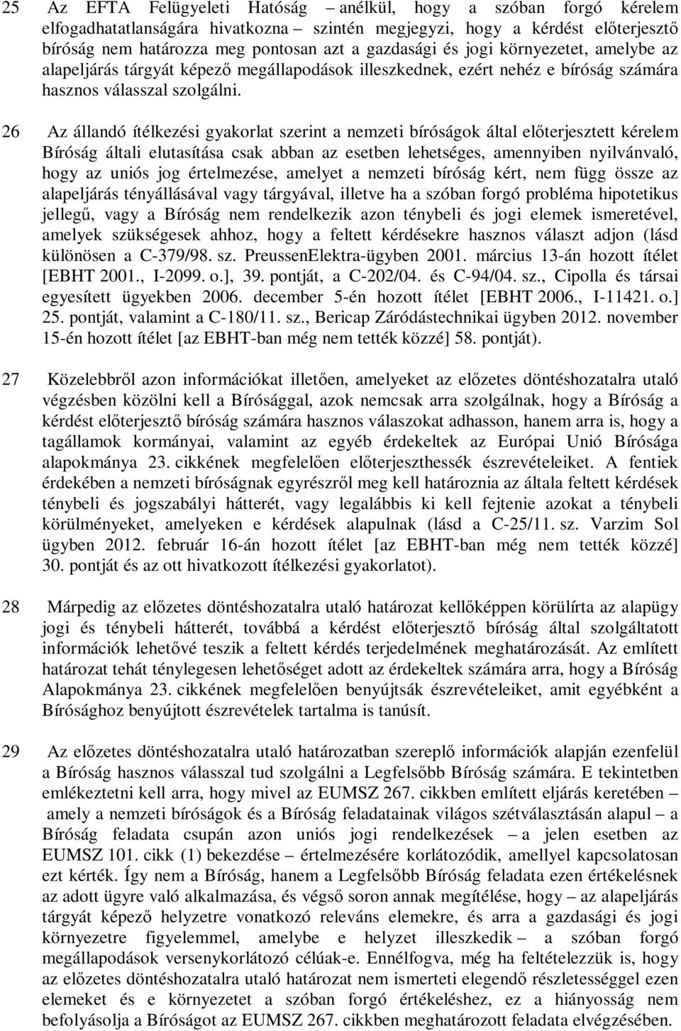 26 Az állandó ítélkezési gyakorlat szerint a nemzeti bíróságok által előterjesztett kérelem Bíróság általi elutasítása csak abban az esetben lehetséges, amennyiben nyilvánvaló, hogy az uniós jog