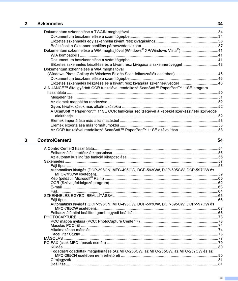..41 Előzetes szkennelés készítése és a kívánt rész kivágása a szkennerüveggel...43 Dokumentum szkennelése a WIA meghajtóval (Windows Photo Gallery és Windows Fax és Scan felhasználók esetében).
