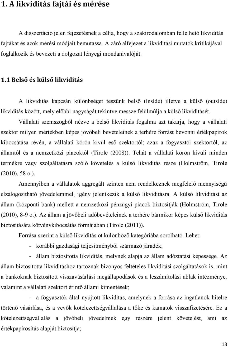 1 Belső és külső likvidiás A likvidiás kapcsán különbsége eszünk belső (inside) illeve a külső (ouside) likvidiás közö, mely előbbi nagyságá ekinve messze felülmúlja a külső likvidiásé.