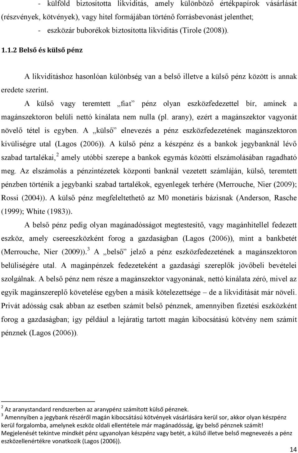 A külső vagy ereme fia pénz olyan eszközfedezeel bír, aminek a magánszekoron belüli neó kínálaa nem nulla (pl. arany), ezér a magánszekor vagyoná növelő éel is egyben.