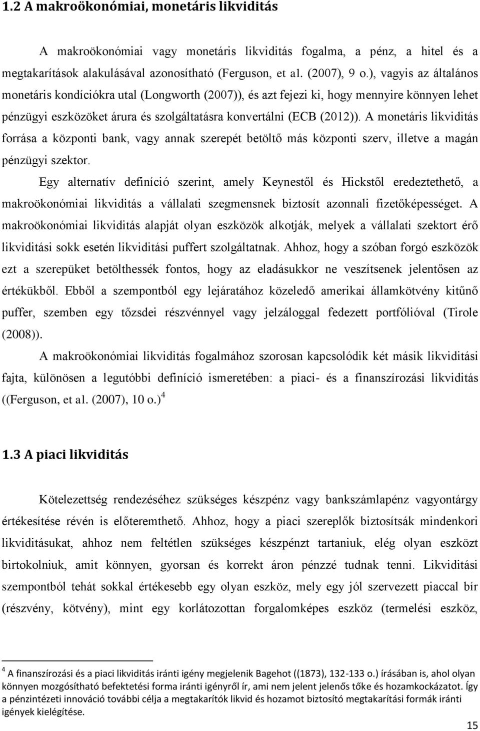 A moneáris likvidiás forrása a közponi bank, vagy annak szerepé beölő más közponi szerv, illeve a magán pénzügyi szekor.