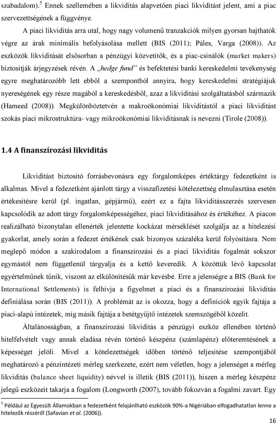 Az eszközök likvidiásá elsősorban a pénzügyi közveíők, és a piac-csinálók (marke makers) bizosíják árjegyzések révén.