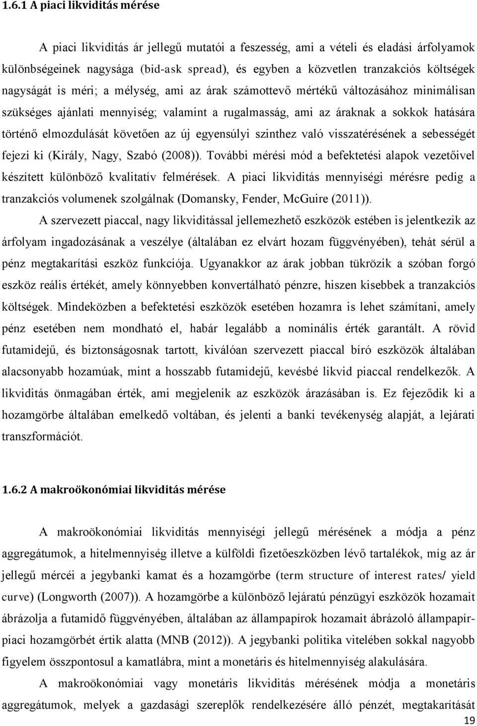 egyensúlyi szinhez való visszaérésének a sebességé fejezi ki (Király, Nagy, Szabó (28)). További mérési mód a befekeési alapok vezeőivel készíe különböző kvaliaív felmérések.