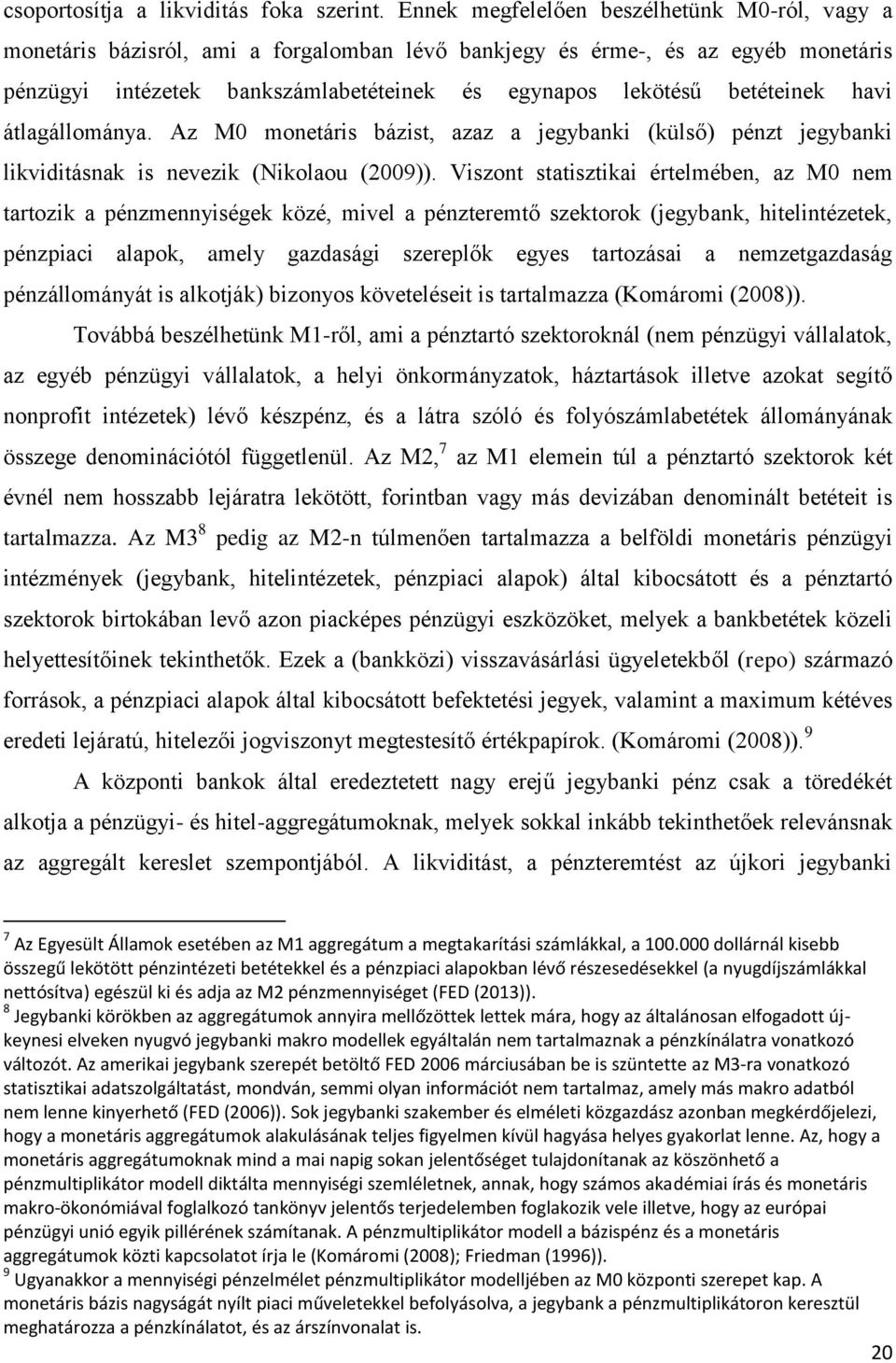 álagállománya. Az M moneáris bázis, azaz a jegybanki (külső) pénz jegybanki likvidiásnak is nevezik (Nikolaou (29)).