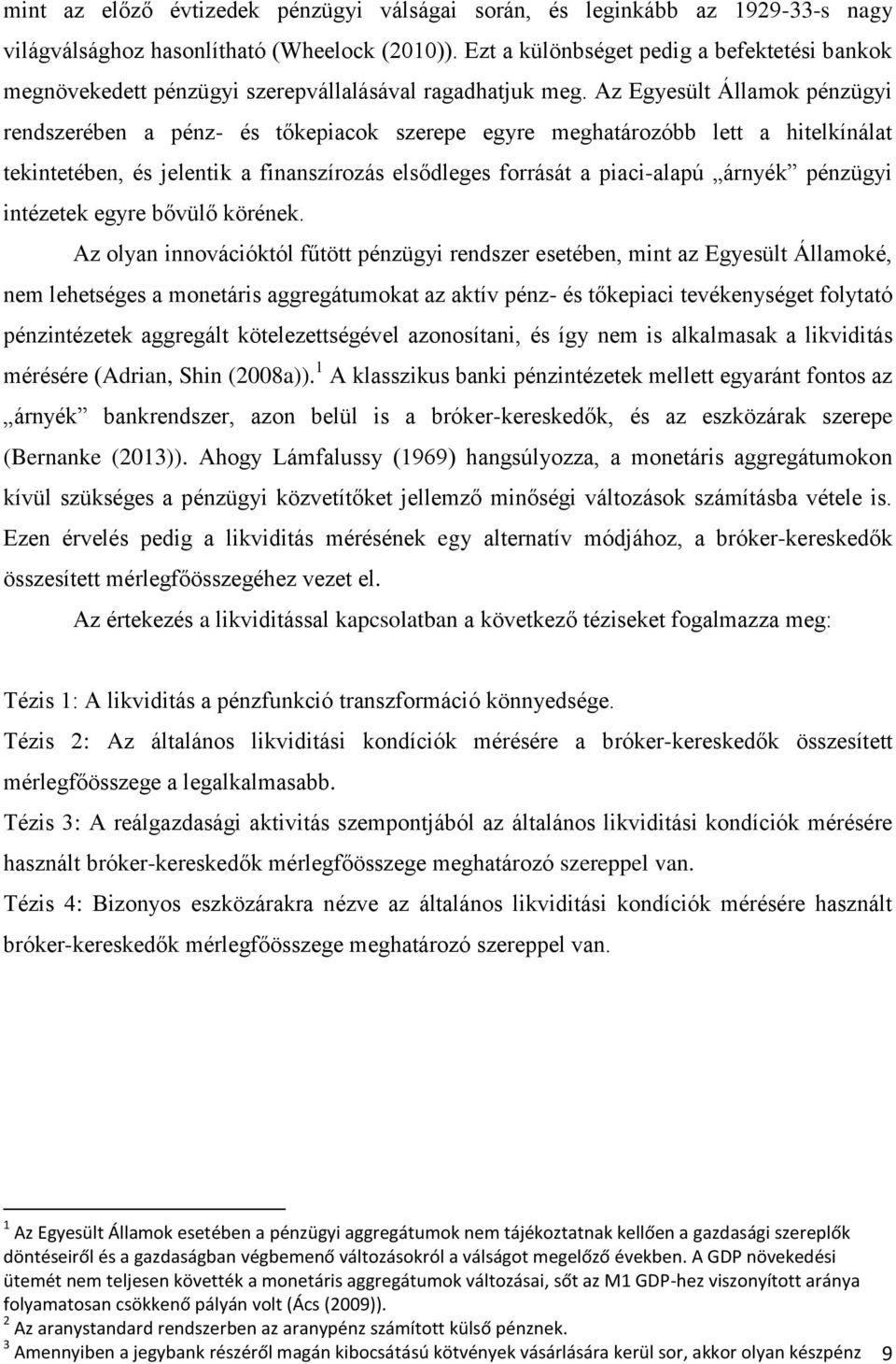 Az Egyesül Államok pénzügyi rendszerében a pénz- és őkepiacok szerepe egyre meghaározóbb le a hielkínála ekineében, és jelenik a finanszírozás elsődleges forrásá a piaci-alapú árnyék pénzügyi inézeek