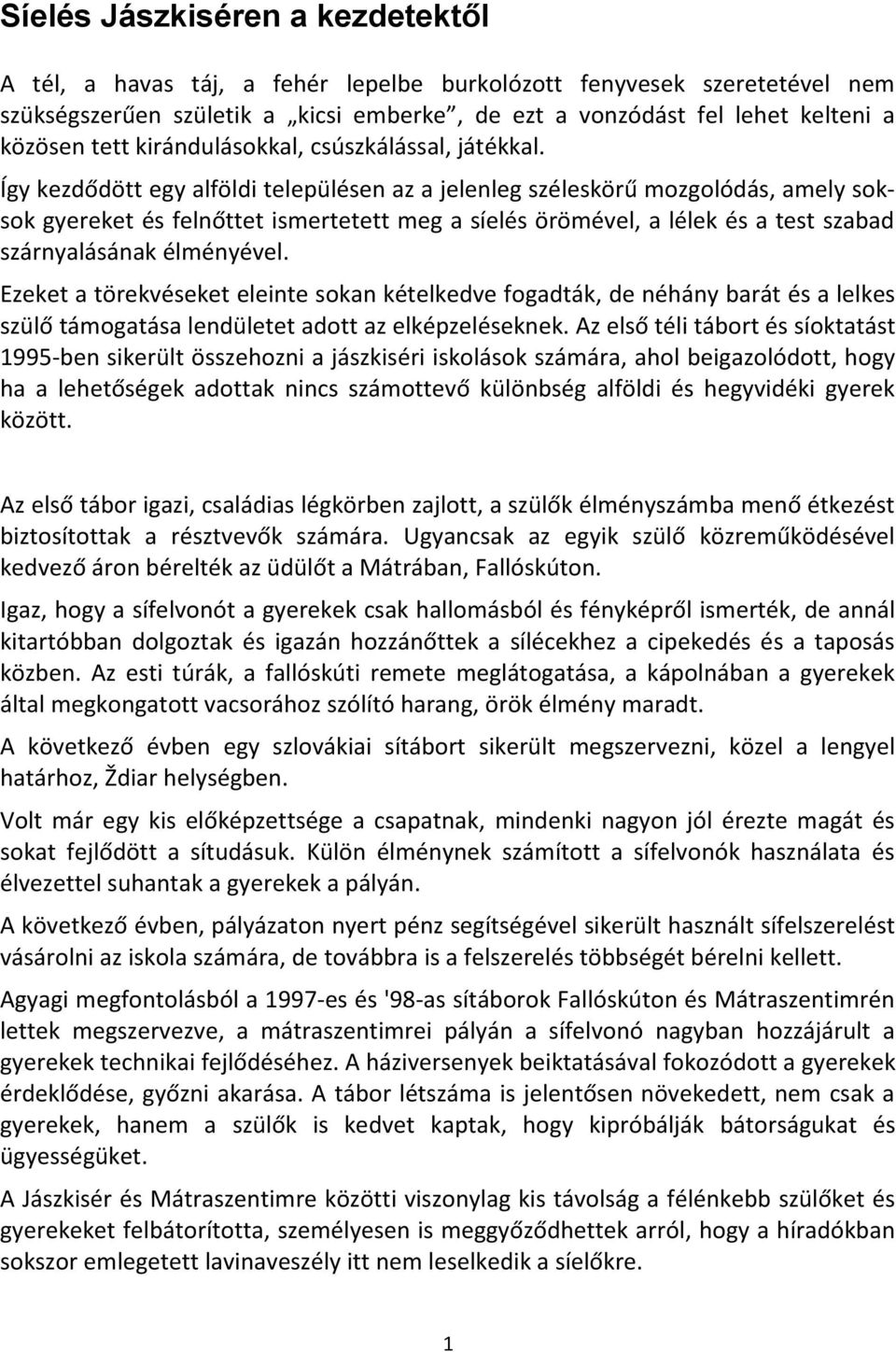 Így kezdődött egy alföldi településen az a jelenleg széleskörű mozgolódás, amely soksok gyereket és felnőttet ismertetett meg a síelés örömével, a lélek és a test szabad szárnyalásának élményével.