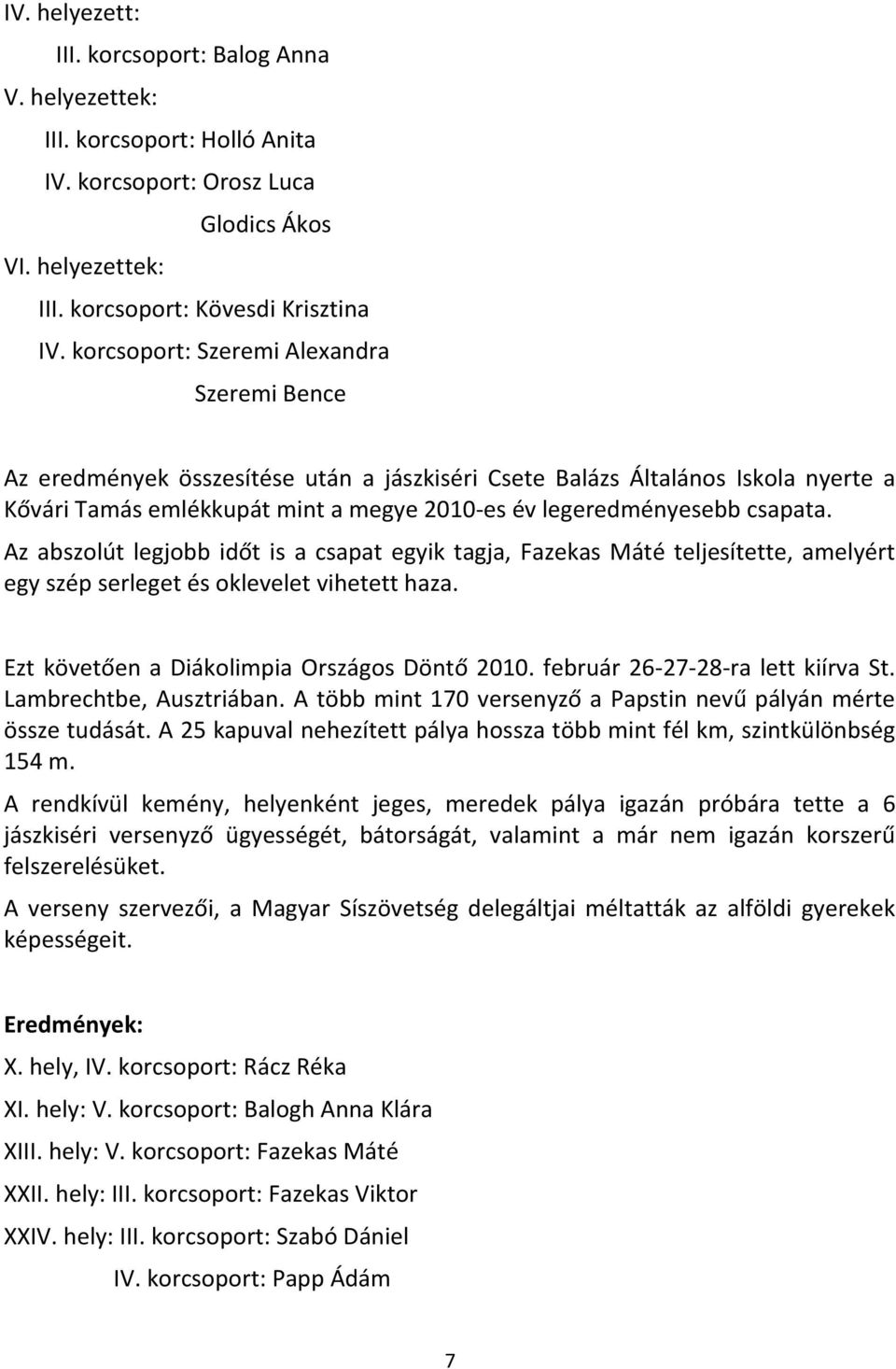 Az abszolút legjobb időt is a csapat egyik tagja, Fazekas Máté teljesítette, amelyért egy szép serleget és oklevelet vihetett haza. Ezt követően a Diákolimpia Országos Döntő 2010.