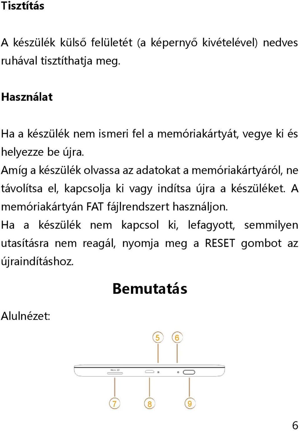 Amíg a készülék olvassa az adatokat a memóriakártyáról, ne távolítsa el, kapcsolja ki vagy indítsa újra a készüléket.